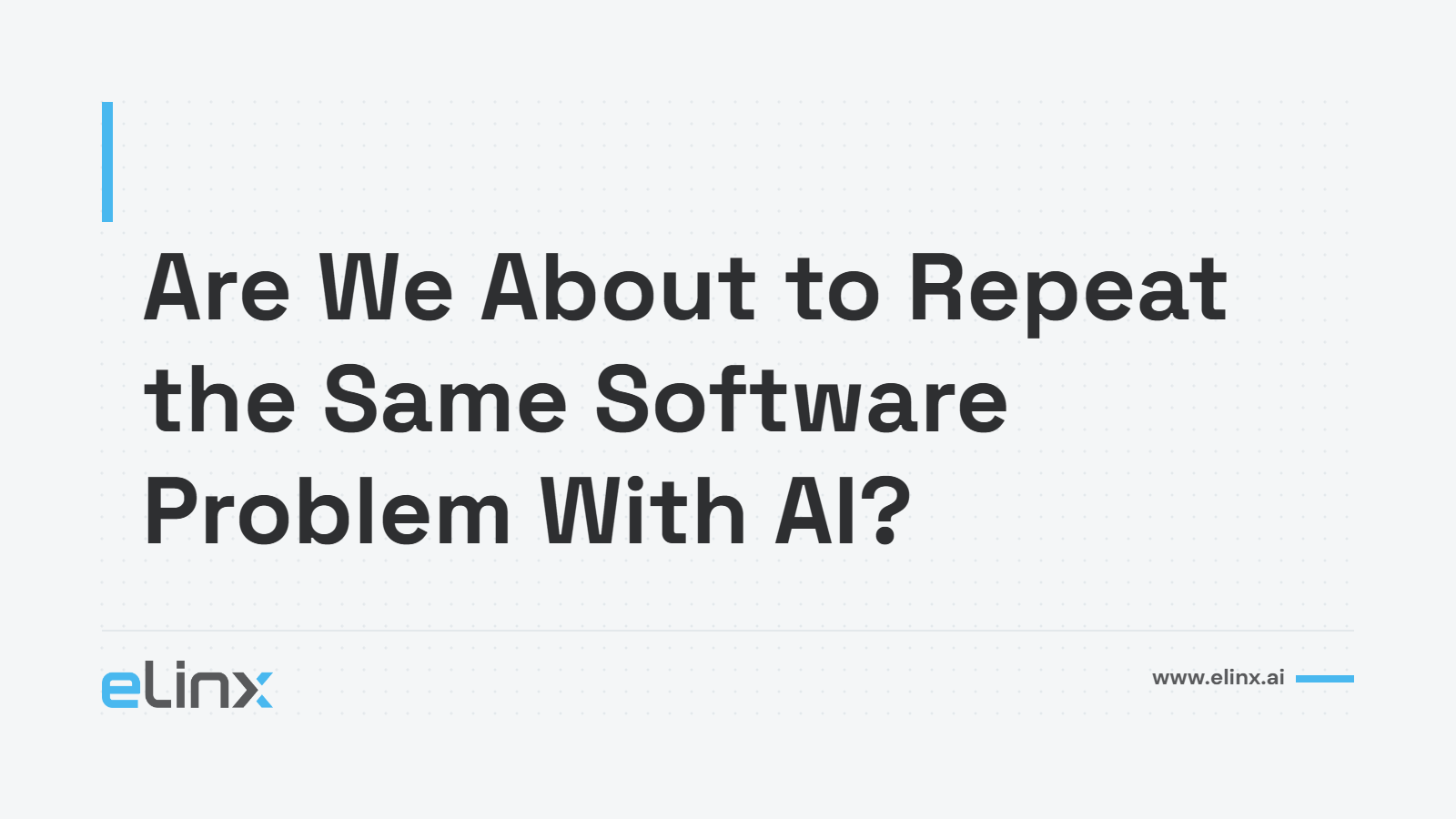 Are We About to Repeat the Same Software Problem With AI?